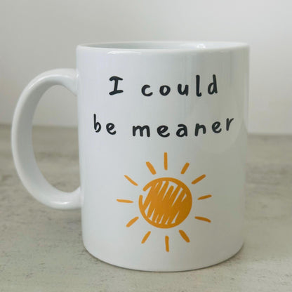 I Could Be Meaner Coffee Mug - Funny Novelty Gift, Work Coffee Cup, Sunshine Tea Mug 11oz