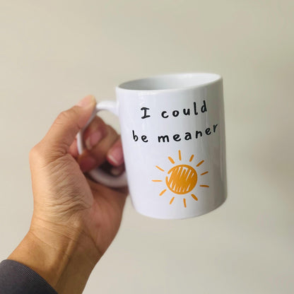 I Could Be Meaner Coffee Mug - Funny Novelty Gift, Work Coffee Cup, Sunshine Tea Mug 11oz