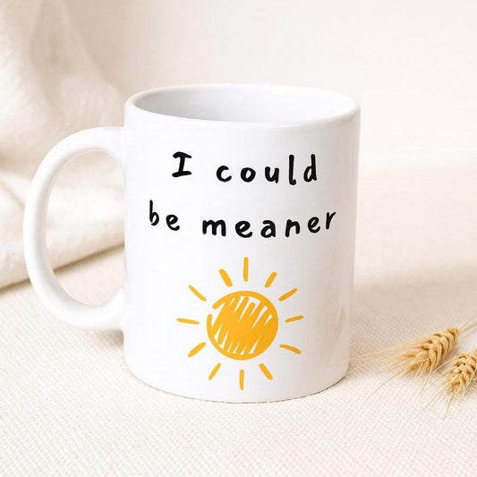 I Could Be Meaner Coffee Mug - Funny Novelty Gift, Work Coffee Cup, Sunshine Tea Mug 11oz
